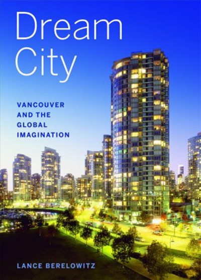 Dream city [electronic resource] : Vancouver and the global imagination / Lance Berelowitz.