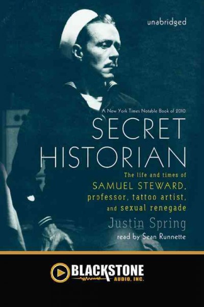 Secret historian [electronic resource] : the life and times of Samuel Steward, professor, tattoo artist, and sexual renegade / Justin Spring.