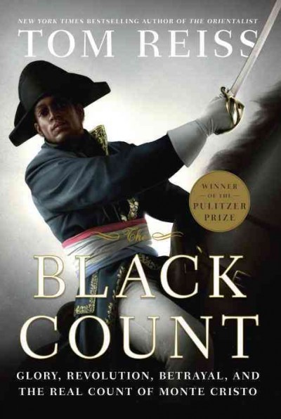 The Black Count : glory, revolution, betrayal, and the real Count of Monte Cristo / Tom Reiss ; [maps by David Lindroth Inc.].