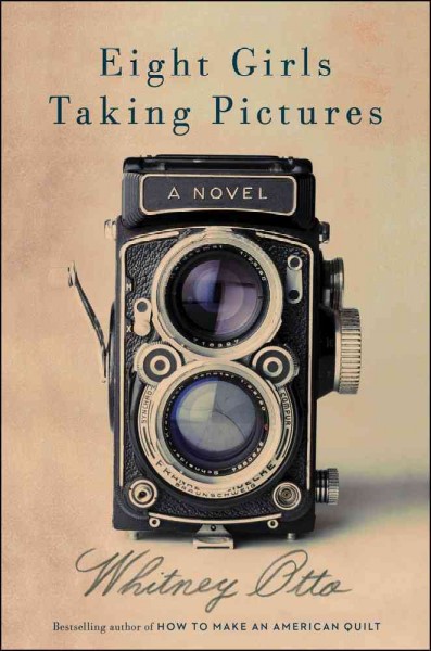 Eight girls taking pictures : a novel / Whitney Otto.