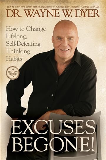 Excuses begone! : how to change lifelong, self-defeating thinking habits / Dr. Wayne W. Dyer.