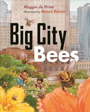 Big city bees / Maggie de Vries ; illustrated by Renné Benoit.