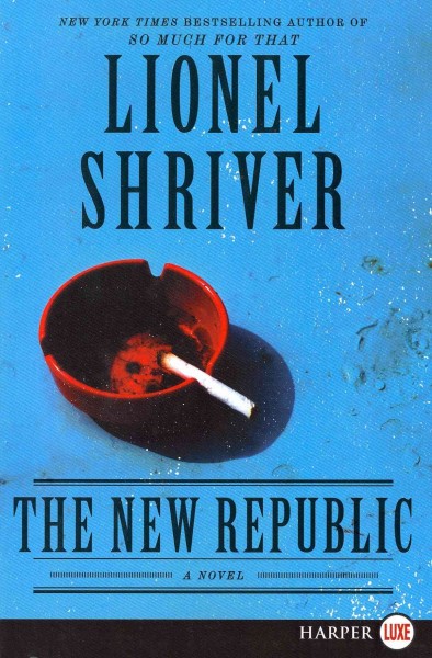 The new republic [large print] : a novel Lionel Shriver.