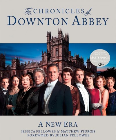 The chronicles of Downton Abbey : a new era for family, friends, lovers and staff / Jessica Fellowes, Matthew Sturgis ; foreword by Julian Fellowes.
