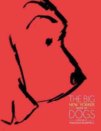 The big New Yorker book of dogs / foreword by Malcolm Gladwell.