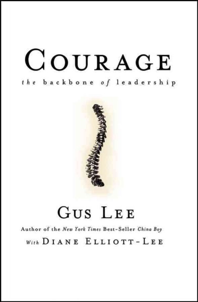 Courage [electronic resource] : the backbone of leadership / Gus Lee with Diane Elliott-Lee.