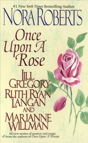Once upon a rose [electronic resource] / Nora Roberts ... [et al.].