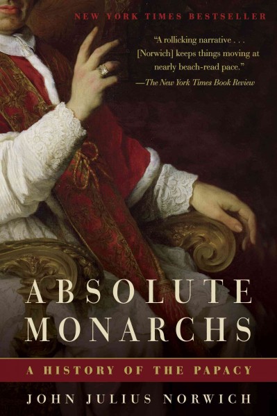 Absolute monarchs [electronic resource] : a history of the papacy / John Julius Norwich.