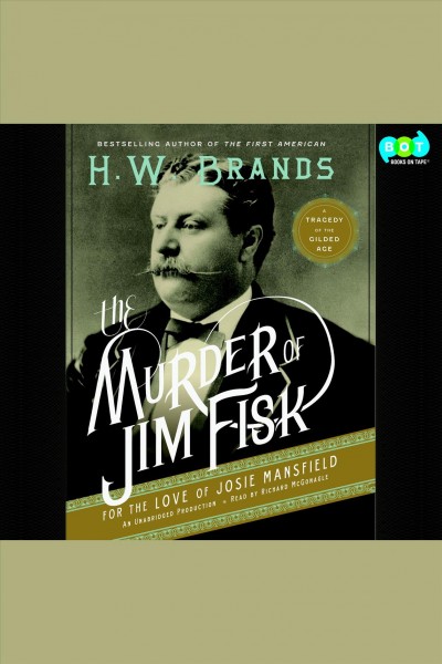 The murder of Jim Fisk for the love of Josie Mansfield [electronic resource] : [a tragedy of the Gilded Age] / H.W. Brands.