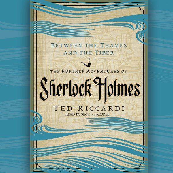 Between the Thames and the Tiber [electronic resource] : the further adventures of Sherlock Holmes / Ted Riccardi.