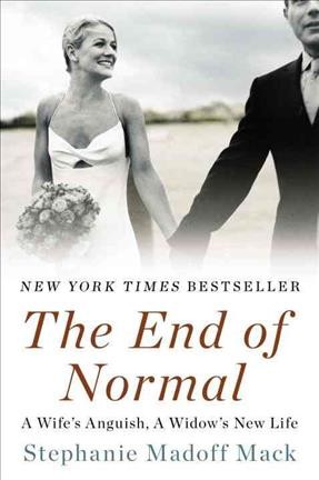 The end of normal [electronic resource] : a wife's anguish, a widow's new life / Stephanie Madoff Mack ; with Tamara Jones.