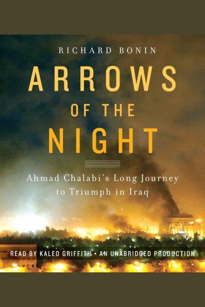 Arrows of the night [electronic resource] : [Ahmad Chalabi's long journey to triumph in Iraq] / Richard Bonin.