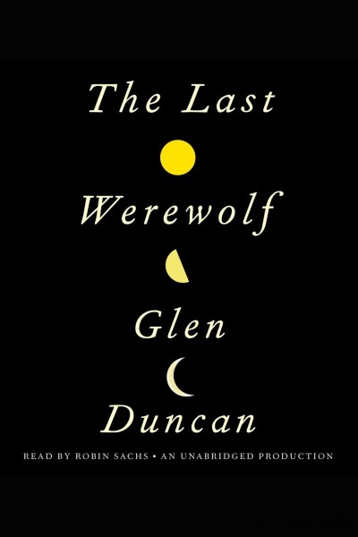 The last werewolf [electronic resource] / by Glen Duncan.