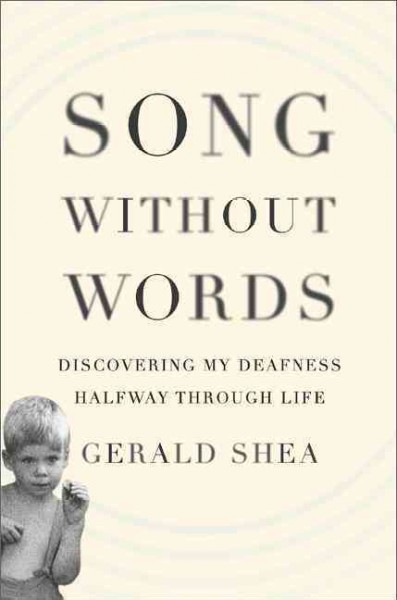 Song without words : discovering my deafness halfway through life / Gerald Shea.