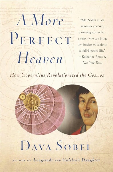 A more perfect heaven [electronic resource] : how Copernicus revolutionized the cosmos / Dava Sobel.