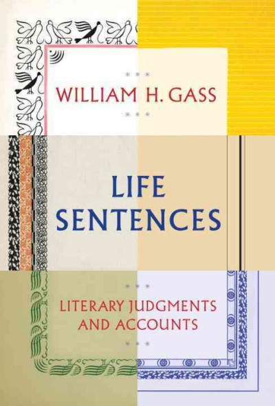 Life sentences [electronic resource] : literary judgments and accounts / William H. Gass.