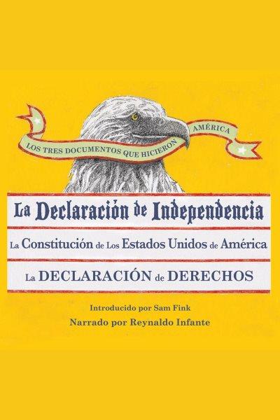 Los tres documentos que hicieron América [electronic resource] : la Declaración de Independencia, la Constitución de los Estados Unidos de América, la Declaración de Derechos / introducido por Sam Fink.
