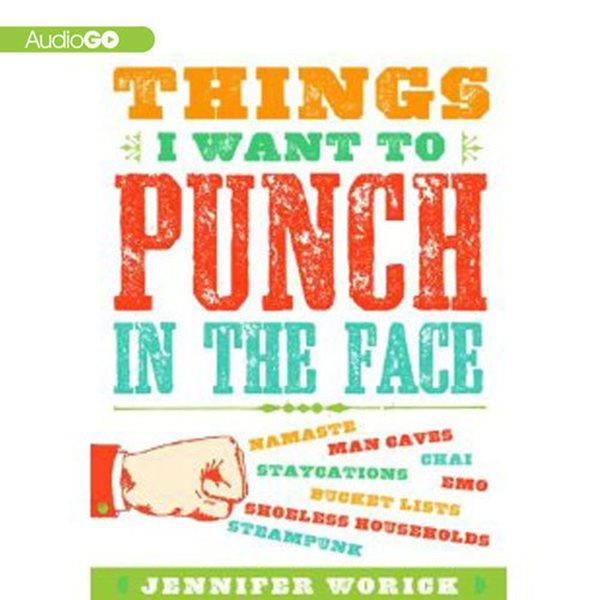 Things I want to punch in the face [electronic resource] / Jennifer Worick.