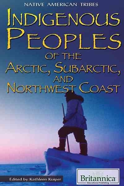 Indigenous peoples of the Arctic, Subarctic, and Northwest Coast [electronic resource] / edited by Kathleen Kuiper.