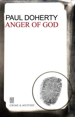 The anger of God [electronic resource] : being the fourth of the sorrowful mysteries of Brother Athelstan / Paul Doherty.