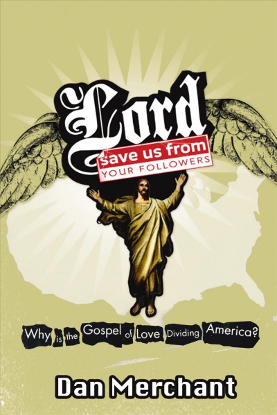 Lord, save us from your followers [electronic resource] : why is the gospel of love dividing America? / Dan Merchant.