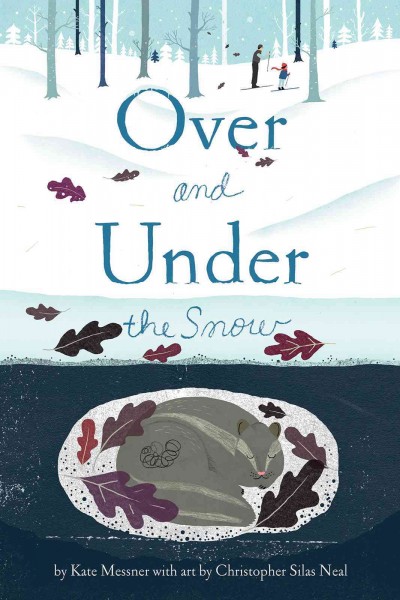 Over and under the snow [electronic resource] / by Kate Messner ; with art by Christopher Silas Neal.