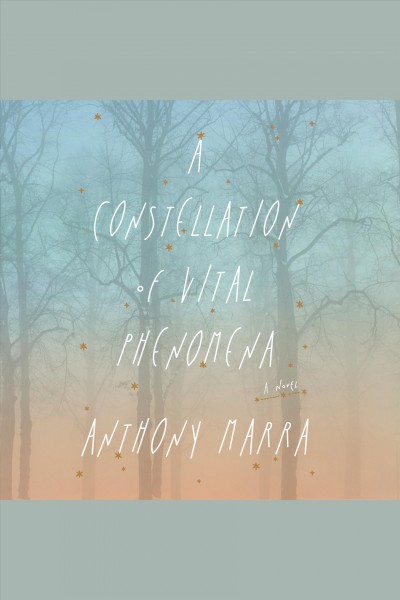 A constellation of vital phenomena [electronic resource] : a novel / Anthony Marra.