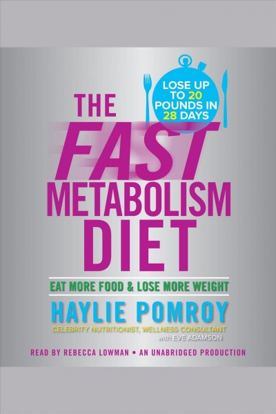 The fast metabolism diet [electronic resource] : eat more food & lose more weight / Haylie Pomroy, [with Eve Adamson].