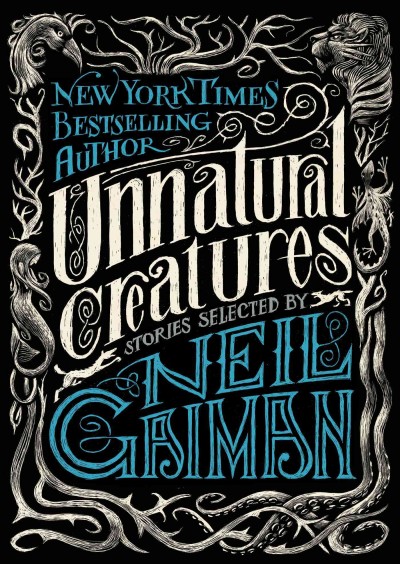 Unnatural creatures [electronic resource] / stories selected by Neil Gaiman with Maria Dahvana Headley ; illustrated by Briony Morrow-Cribbs.