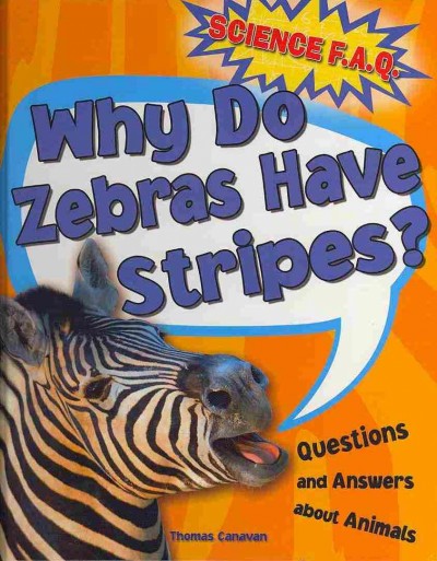 Why do zebras have stripes? : questions and answers about animals / Thomas Canavan.