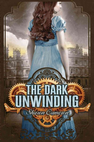 The dark unwinding.  Bk. 1 / Sharon Cameron.
