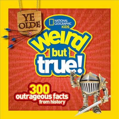 Ye olde weird but true! : 300 outrageous facts from history / by Cheryl Harness.