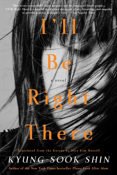I'll be right there : A novel / Kyung-Sook Shin ; translated from the Korean by Sora Kim-Russell.