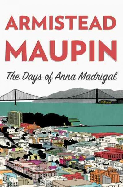 The days of Anna Madrigal : A novel / Armistead Maupin.