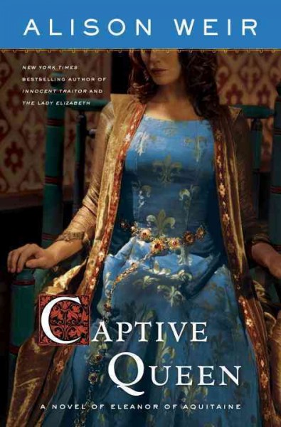 Captive queen : a novel of Eleanor of Aquitaine / Alison Weir.