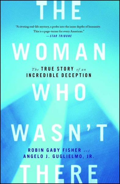 The woman who wasn't there : the true story of an incredible deception / Robin Gaby Fisher and Angelo J. Guglielmo.