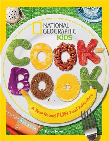 National Geographic kids cookbook : a year-round fun food adventure / Barton Seaver.