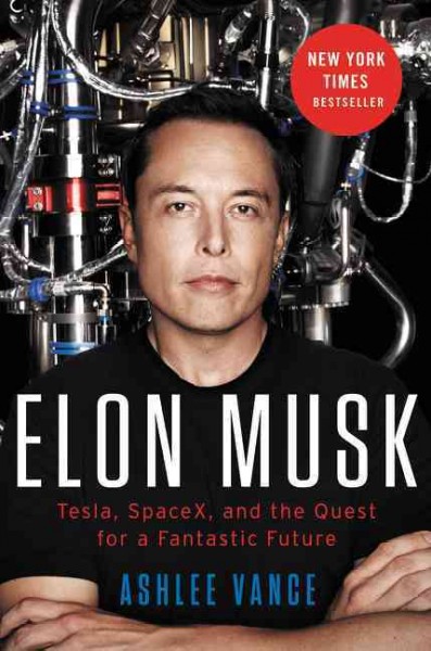 Elon Musk : Tesla, SpaceX, and the quest for a fantastic future / Ashlee Vance.
