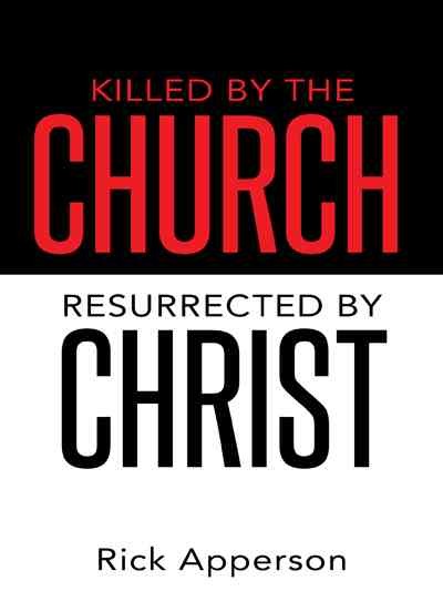 Killed by the Church, resurrected by Christ /  Rick Apperson.