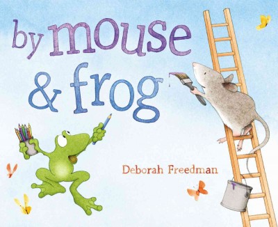 By Mouse and Frog / Deborah Freedman.