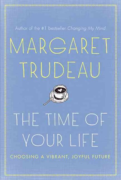 The time of your life : choosing a vibrant, joyful future / Margaret Trudeau.