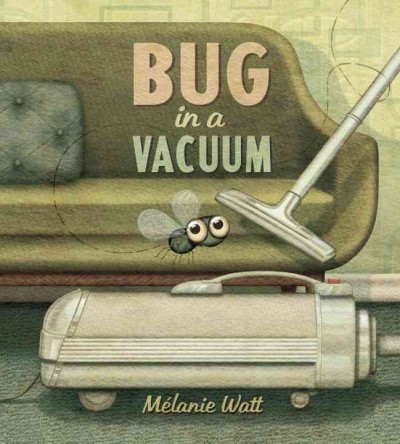 Bug in a vacuum / written and illustrated by Melanie Watt.
