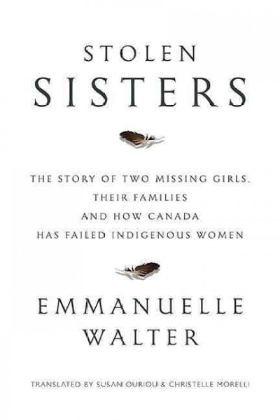 Stolen sisters : the story of two missing girls, their families and how Canada has failed indigenous women / Emmanuelle Walter ; translated by Susan Ouriou and Christelle Morelli ; foreword by Melina Laboucan-Massimo.