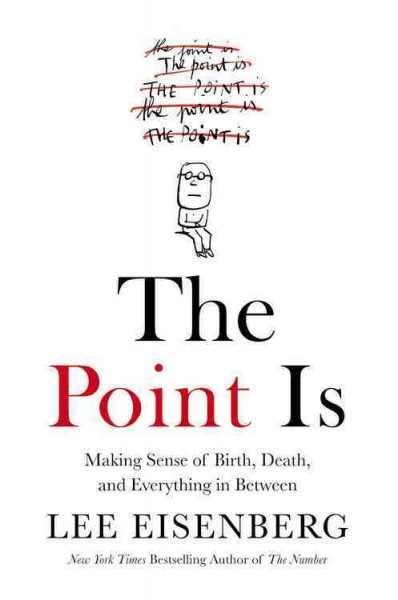 The point is : making sense of birth, death, and everything in between / Lee Eisenberg.