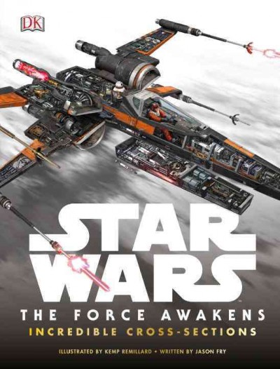 Star Wars, the force awakens :  incredible cross-sections / illustrated by Kemp Remillard ; written by Jason Fry.