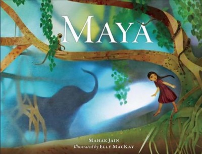 Maya / written by Mahak Jain ; illustrated by Elly MacKay.