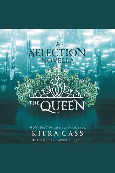 The queen : a Selection novella / Kiera Cass.
