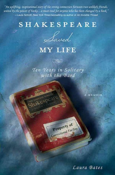 Shakespeare saved my life [electronic resource] : ten years in solitary with the bard / Laura Bates.