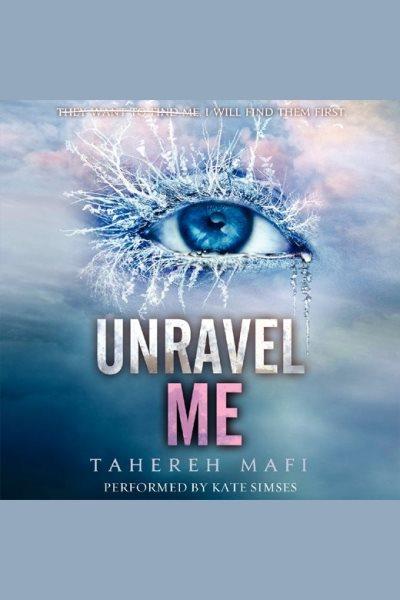 Unravel me [electronic resource] / Tahereh Mafi.