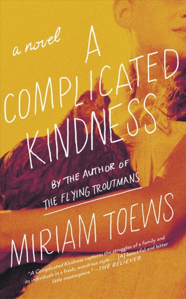 A complicated kindness [electronic resource] : a novel / Miriam Toews.